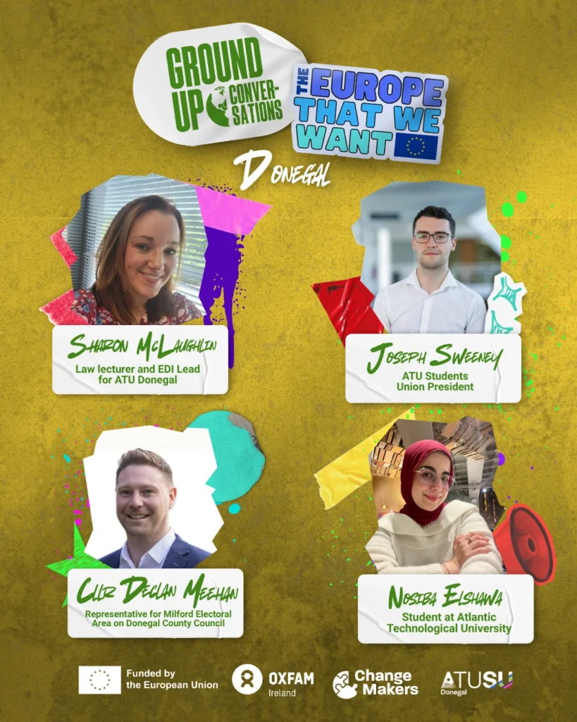 Photograph collage promoting a discussion event titled "Ground Up Conversations: The Europe That We Want" in Donegal, featuring four speakers with their names and roles labeled in green handwriting-style text on white name tags. Background includes colorful paint splashes and logos of European Union, Oxfam Ireland, Change Makers, and ATU Students Union at the bottom.
